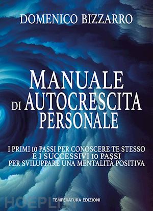 bizzarro domenico - manuale di autocrescita personale. i primi 10 passi per conoscere te stesso e i successivi 10 passi per sviluppare una mentalità positiva