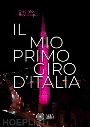 bevilacqua giacinto - il mio primo giro d'italia. i ricordi dei friulani