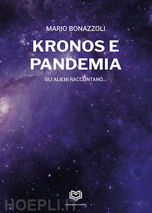 bonazzoli mario - kronos e pandemia. gli alieni raccontano...