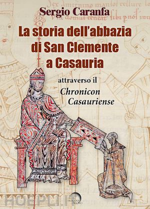 caranfa sergio - la storia dell'abbazia di san clemente a casauria attraverso il «chronicon casauriense»