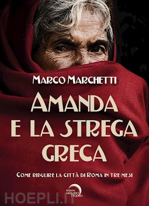 marchetti marco - amanda e la strega greca. come ripulire la città di roma in tre mesi