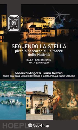 mingozzi federica; travaini laura - seguendo la stella. piccolo percorso sulle tracce delle natività. isola, sacro monte, orta san giulio