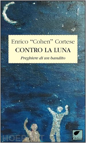 cohen cortese enrico - contro la luna. preghiere di un bandito