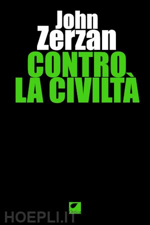 zerzan john - contro la civilta'. ediz. integrale