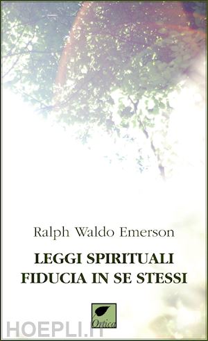 emerson ralph waldo - leggi spirituali, fiducia in se stessi. ediz. integrale