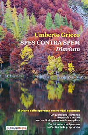 grieco umberto - spes contra spem. diarium. il diario della speranza contro ogni speranza