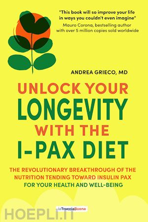 grieco andrea - unlock your longevity with the i-pax diet. the revolutionary breakthrough of the nutrition tending toward insulin pax for your health and well-being