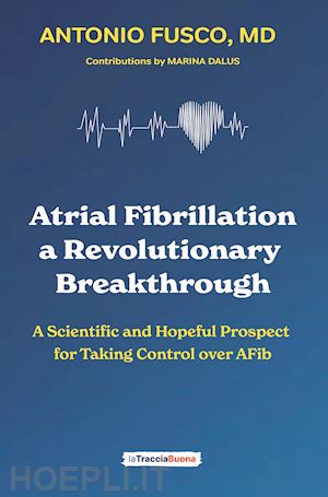 fusco antonio - atrial fibrillation. a revolutionary breakthrough. a scientific and hopeful prospect for taking control over afib