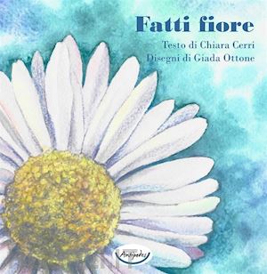 cerri chiara - fatti fiore. ediz. a colori