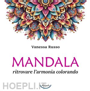 russo vanessa - mandala. ritrovare l'armonia colorando