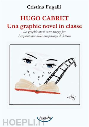 fugalli cristina - hugo cabret. una graphic novel in classe. la graphic novel come mezzo per l'acquisizione della competenza di lettura