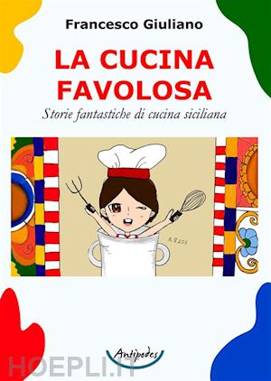 giuliano francesco - la cucina favolosa. storie fantastiche di cucina siciliana