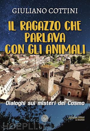 cottini giuliano - il ragazzo che parlava con gli animali. dialogo sui misteri del cosmo