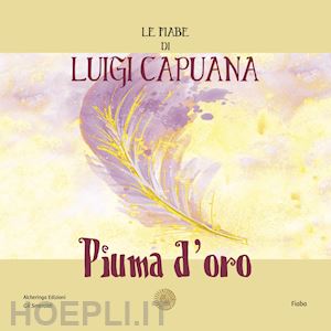 capuana luigi - piuma d'oro. le fiabe di luigi capuana