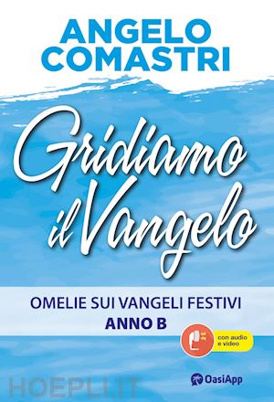 comastri angelo - gridiamo il vangelo. omelie sui vangeli festivi. anno b. con qr-code