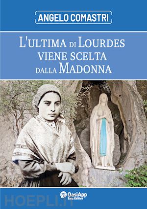 comastri angelo - l'ultima di lourdes viene scelta dalla madonna