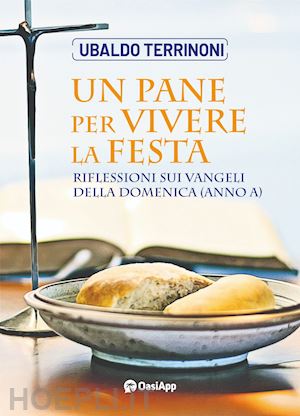 terrinoni ubaldo - un pane per vivere la festa. riflessioni sui vangeli della domenica (anno a)