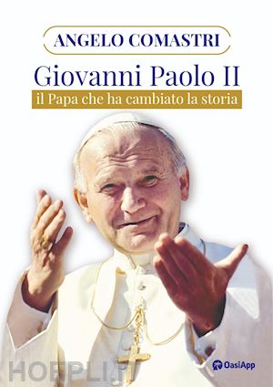 comastri angelo - giovanni paolo ii. il papa che ha cambiato la storia