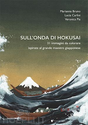 bruno marianna; carlini lucia; pia veronica - sull'onda di hokusai. 31 immagini da colorare ispirate al grande maestro giapponese