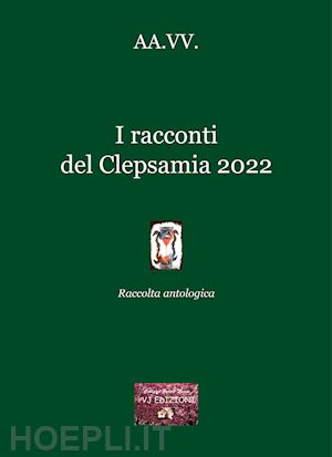  - i racconti del clepsamia 2022. raccolta antologica