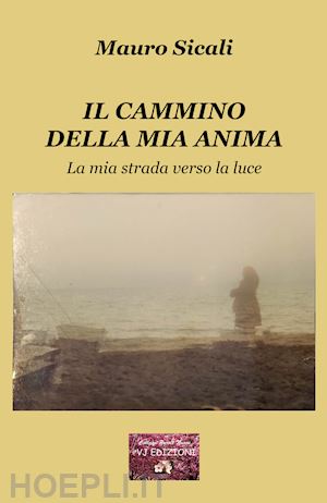 sicali mauro - il cammino della mia anima. la mia strada verso la luce