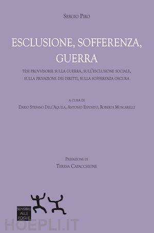 piro sergio; capacchione t. (curatore); dell'aquila d. s. (curatore); esposito a. (curatore) - esclusione, sofferenza, guerra. tesi provvisorie sulla guerra, sull'esclusione s