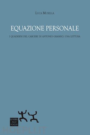 musella luca - equazione personale. i quaderni del carcere di antonio gramsci: una lettura