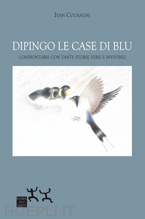 colnaghi ivan - dipingo le case di blu. confrontarsi con tante storie vere e invivibili