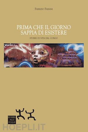 fabiani fabrizio - prima che il giorno sappia di esistere. storie di vita dal congo