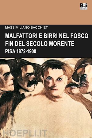 bacchiet massimiliano - malfattori e birri nel fosco fin del secolo morente