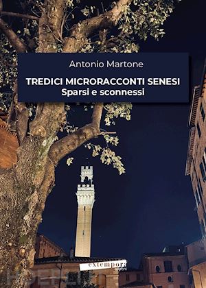 martone antonio - tredici microracconti senesi sparsi e sconnessi