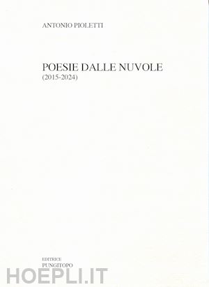 pioletti antonio - poesie dalle nuvole (2015-2024)