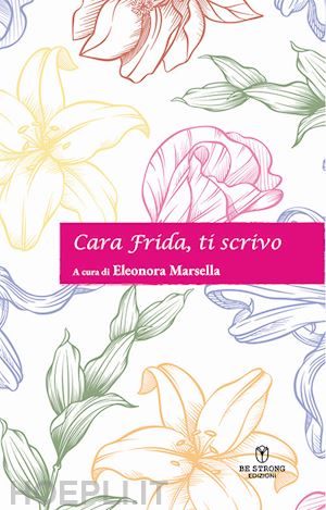 marsella e.(curatore) - cara frida, ti scrivo