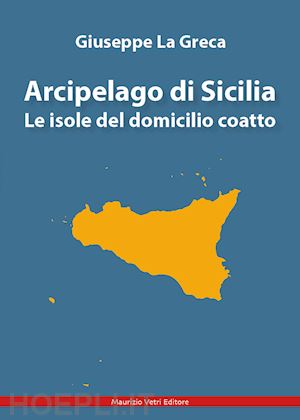 la greca giuseppe - arcipelago di sicilia. le isole del domicilio coatto