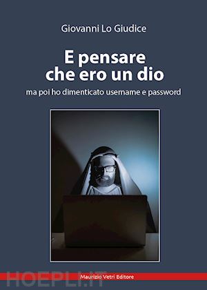 lo giudice giovanni - e pensare che ero un dio ma poi ho dimenticato username e password