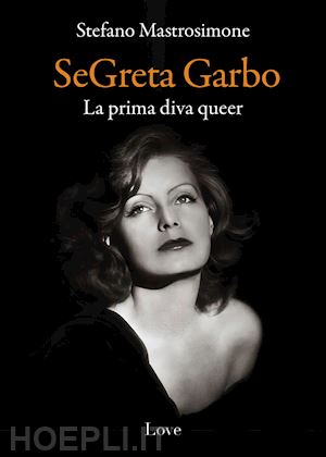 mastrosimone stefano - segreta garbo. la prima diva queer