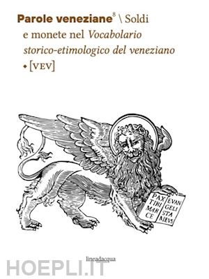 tomasin l. (curatore); d'onghia l. (curatore) - parole veneziane. vol. 8: soldi e monete nel vocabolario storico-etimologico del