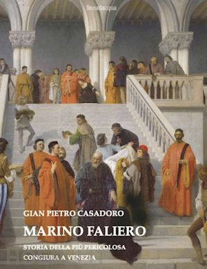 casadoro gian pietro - marino faliero. storia della più pericolosa congiura a venezia