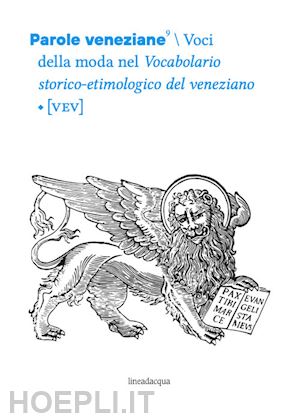 agolini m.(curatore) - parole veneziane. vol. 9: voci della moda nel vocabolario storico- etimologico del veneziano [vev]