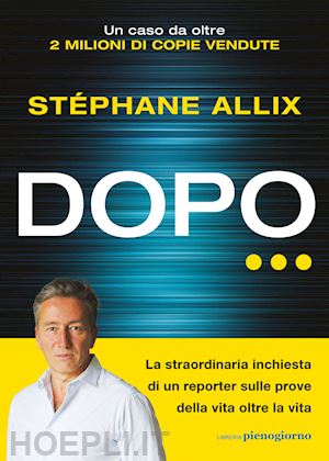 allix stephane - dopo... la straordinaria inchiesta di un reporter sulle prove della vita oltre l