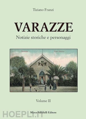 franzi tiziano - varazze. notizie storiche e personaggi. ediz. illustrata. vol. 2