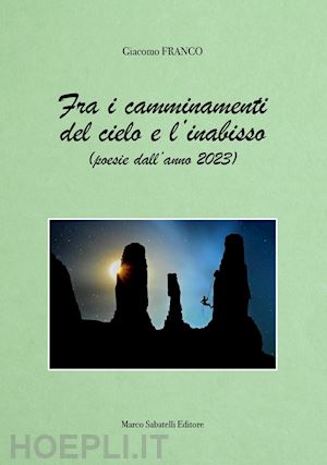 franco giacomo - fra i camminamenti del cielo e l'inabisso (poesie dell'anno 2023)