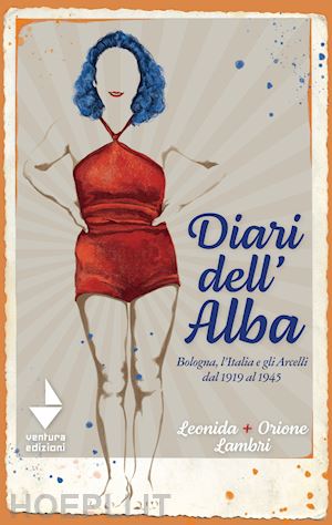 lambri orione; lambri leonida - diari dell'alba. bologna, l'italia e gli arcelli dal 1919 al 1945