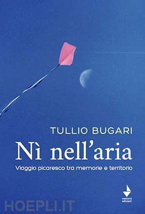 bugari tullio - nì nell'aria. viaggio picaresco tra memoria e territorio