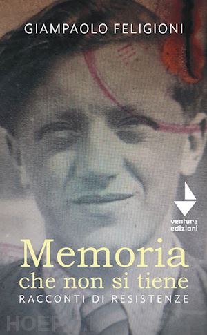 feligioni giampaolo - memoria che non si tiene. racconti di resistenze