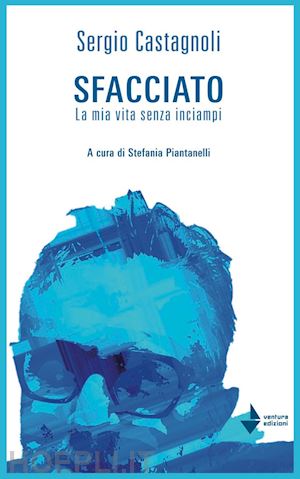 castagnoli sergio - sfacciato. la mia vita senza inciampi