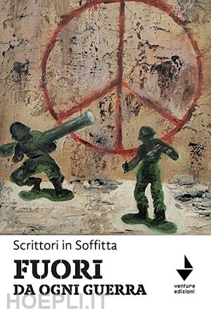 scrittori in soffitta - fuori da ogni guerra