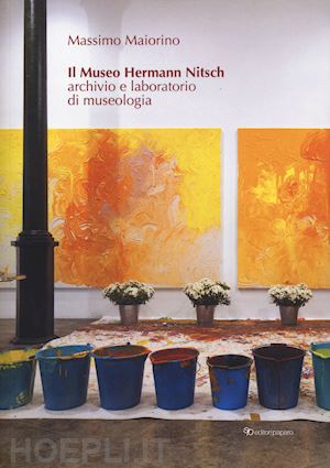 maiorino massimo - il museo hermann nitsch. archivio e laboratorio di museologia