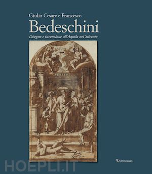 maccherini m. (curatore); pezzuto l. (curatore); prosperi valenti s. (curatore); zalabra f. - giulio cesare e francesco bedeschini. disegno e invenzione all'aquila nel seicen