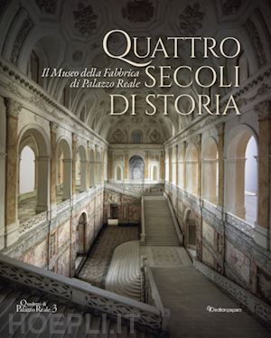 epifani m. (curatore) - quattro secoli di storia. il museo della fabbrica di palazzo reale